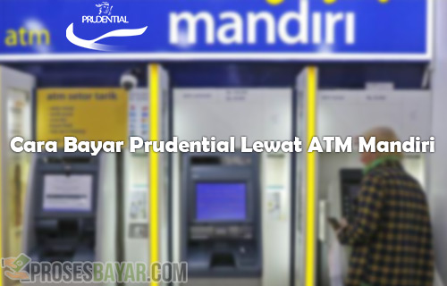 5 Cara Bayar Prudential Lewat ATM Mandiri & Biaya Admin