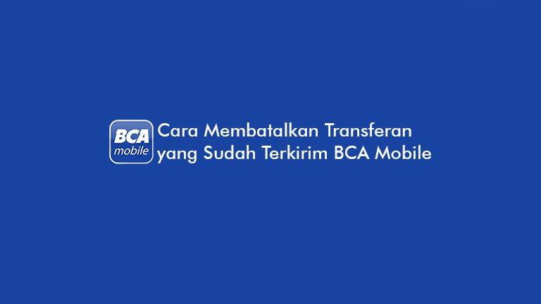 Cara Membatalkan Transferan yang Sudah Terkirim BCA Mobile