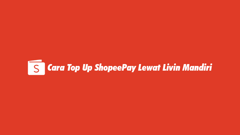 Cara Top Up ShopeePay Lewat Livin Mandiri